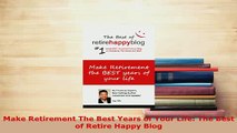 PDF  Make Retirement The Best Years of Your Life The Best of Retire Happy Blog Read Full Ebook