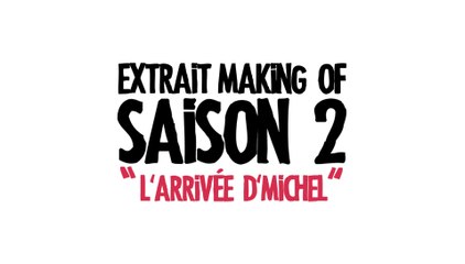 Michel c'est comment ? Extrait Making of Saison 2 - "L'arrivée d'Michel"