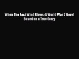 Read When The East Wind Blows: A World War 2 Novel Based on a True Story Ebook Free