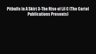 [PDF] Pitbulls In A Skirt 3-The Rise of Lil C (The Cartel Publications Presents) [Read] Online