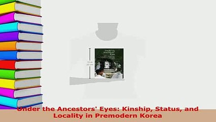 Download  Under the Ancestors Eyes Kinship Status and Locality in Premodern Korea  EBook