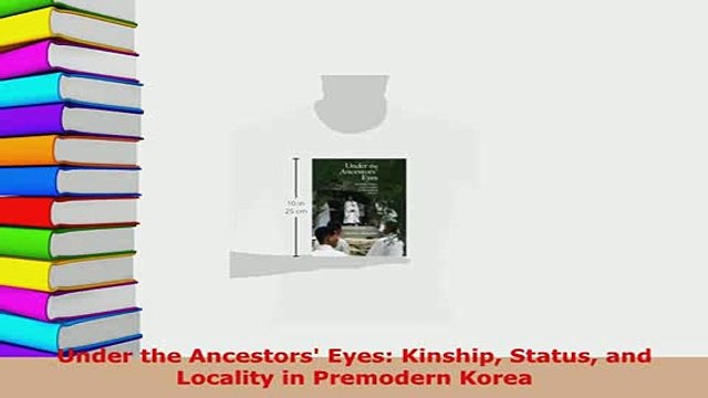 Download Under the Ancestors Eyes Kinship Status and Locality in Premodern Korea EBook
