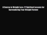 Read A Course in Weight Loss: 21 Spiritual Lessons for Surrendering Your Weight Forever Ebook