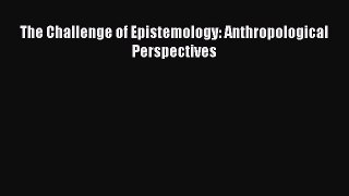 Download The Challenge of Epistemology: Anthropological Perspectives Read Online