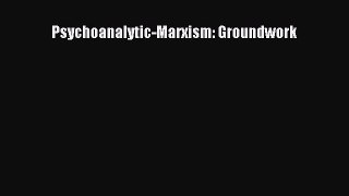 Book Psychoanalytic-Marxism: Groundwork Full Ebook