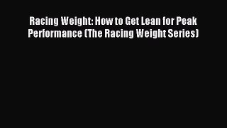 Read Racing Weight: How to Get Lean for Peak Performance (The Racing Weight Series) Ebook Free