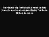 Read The Pilates Body: The Ultimate At-Home Guide to Strengthening Lengthening and Toning Your