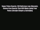Read Super Paleo Snacks: 100 Delicious Low-Glycemic Gluten-Free Snacks That Will Make Living