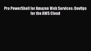 [Read PDF] Pro PowerShell for Amazon Web Services: DevOps for the AWS Cloud Download Free