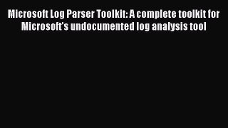 [Read PDF] Microsoft Log Parser Toolkit: A complete toolkit for Microsoft's undocumented log