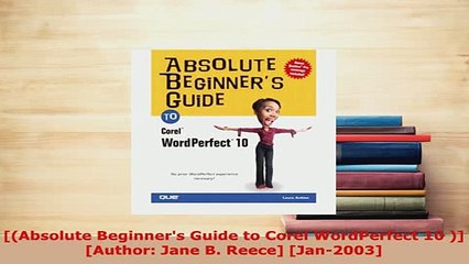 Download  Absolute Beginners Guide to Corel WordPerfect 10  Author Jane B Reece Jan2003 Free Books