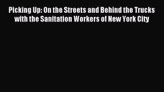 Read Picking Up: On the Streets and Behind the Trucks with the Sanitation Workers of New York