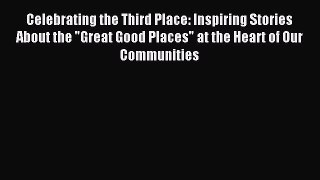 Read Celebrating the Third Place: Inspiring Stories About the Great Good Places at the Heart