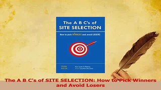 Read  The A B Cs of SITE SELECTION How to Pick Winners and Avoid Losers Ebook Free
