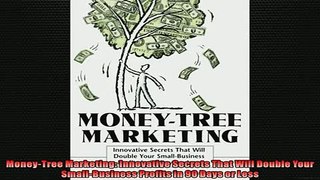EBOOK ONLINE  MoneyTree Marketing Innovative Secrets That Will Double Your SmallBusiness Profits in  DOWNLOAD ONLINE