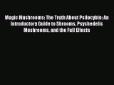 Read Magic Mushrooms: The Truth About Psilocybin: An Introductory Guide to Shrooms Psychedelic