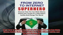 FREE PDF  From Zero to Internet Superhero Discover How You Can Make Money Online Fast Quite Boring READ ONLINE