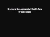 Read Strategic Management of Health Care Organizations Ebook Free