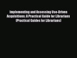Book Implementing and Assessing Use-Driven Acquisitions: A Practical Guide for Librarians (Practical