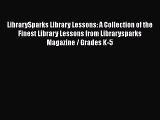 Book LibrarySparks Library Lessons: A Collection of the Finest Library Lessons from Librarysparks