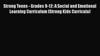 [Read Book] Strong Teens - Grades 9-12: A Social and Emotional Learning Curriculum (Strong