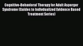 [Read Book] Cognitive-Behavioral Therapy for Adult Asperger Syndrome (Guides to Indivdualized