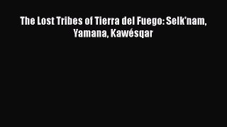 [Read Book] The Lost Tribes of Tierra del Fuego: Selk'nam Yamana Kawésqar  EBook