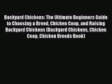 [Read Book] Backyard Chickens: The Ultimate Beginners Guide to Choosing a Breed Chicken Coop