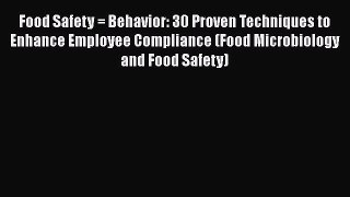 [Read Book] Food Safety = Behavior: 30 Proven Techniques to Enhance Employee Compliance (Food