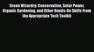 [Read Book] Green Wizardry: Conservation Solar Power Organic Gardening and Other Hands-On Skills