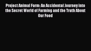 [Read Book] Project Animal Farm: An Accidental Journey into the Secret World of Farming and
