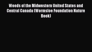 [Read Book] Weeds of the Midwestern United States and Central Canada (Wormsloe Foundation Nature