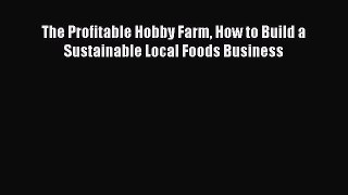 [Read Book] The Profitable Hobby Farm How to Build a Sustainable Local Foods Business Free