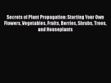 [Read Book] Secrets of Plant Propagation: Starting Your Own Flowers Vegetables Fruits Berries