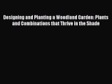 [Read Book] Designing and Planting a Woodland Garden: Plants and Combinations that Thrive in