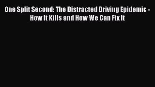 [Read Book] One Split Second: The Distracted Driving Epidemic - How It Kills and How We Can