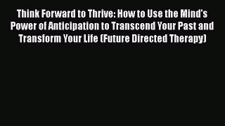 [Read Book] Think Forward to Thrive: How to Use the Mind's Power of Anticipation to Transcend