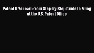 Read Patent It Yourself: Your Step-by-Step Guide to Filing at the U.S. Patent Office Ebook