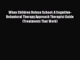 [Read Book] When Children Refuse School: A Cognitive-Behavioral Therapy Approach Therapist