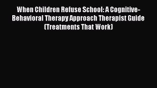 [Read Book] When Children Refuse School: A Cognitive-Behavioral Therapy Approach Therapist