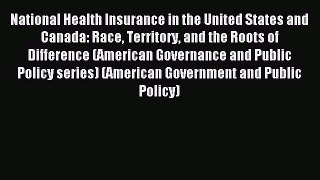 Read National Health Insurance in the United States and Canada: Race Territory and the Roots