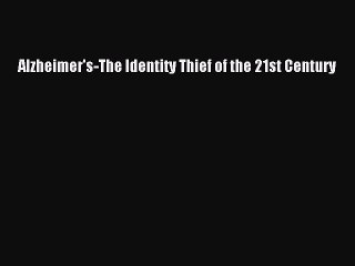 Download Alzheimer's-The Identity Thief of the 21st Century  Read Online