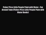PDF Fisher Price Little People Paint with Water - Fun Around Town (Fisher-Price Little People