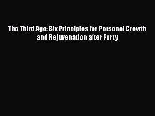 PDF The Third Age: Six Principles for Personal Growth and Rejuvenation after Forty  EBook