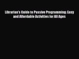 Book Librarian's Guide to Passive Programming: Easy and Affordable Activities for All Ages