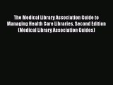 Book The Medical Library Association Guide to Managing Health Care Libraries Second Edition