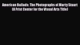 [PDF] American Ballads: The Photographs of Marty Stuart (A Frist Center for the Visual Arts