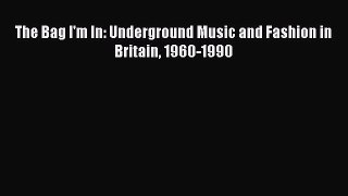 [PDF] The Bag I'm In: Underground Music and Fashion in Britain 1960-1990 [Download] Online