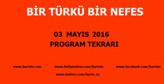 Bir Türkü Bir Nefes Programı 03 Mayıs 2016