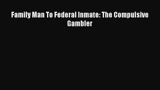 [PDF] Family Man To Federal Inmate: The Compulsive Gambler [Read] Full Ebook